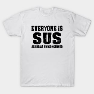 Everyone is Sus as far as I'm Concerned T-Shirt